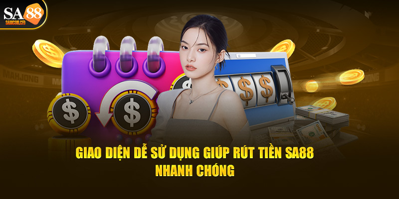 Giao diện dễ sử dụng giúp rút tiền SA88 nhanh chóng 