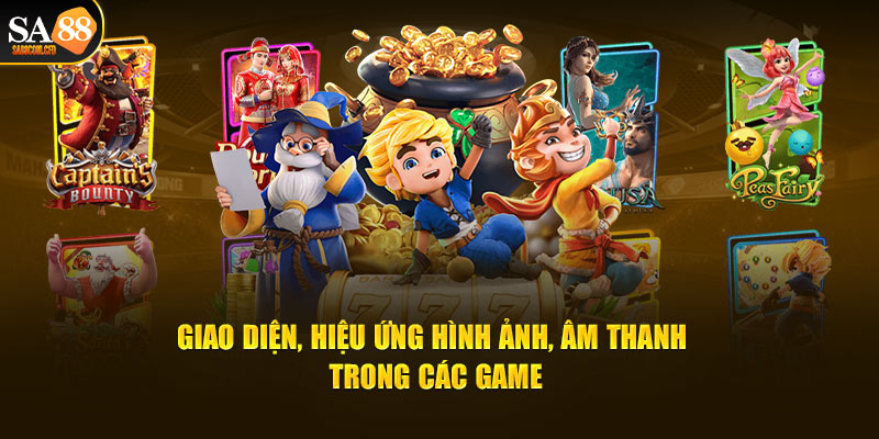 Giao diện, hiệu ứng hình ảnh, âm thanh trong các game