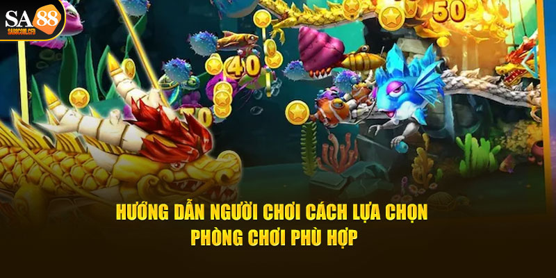 Hướng dẫn người chơi cách lựa chọn phòng chơi phù hợp