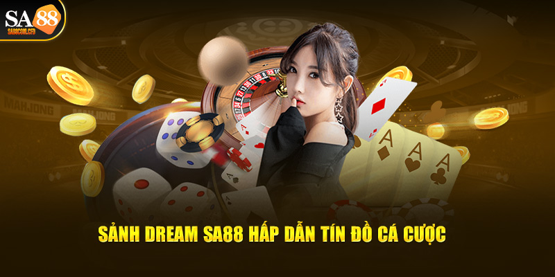 Sảnh Dream SA88 hấp dẫn tín đồ cá cược