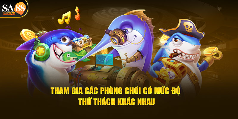 Tham gia các phòng chơi có mức độ thử thách khác nhau